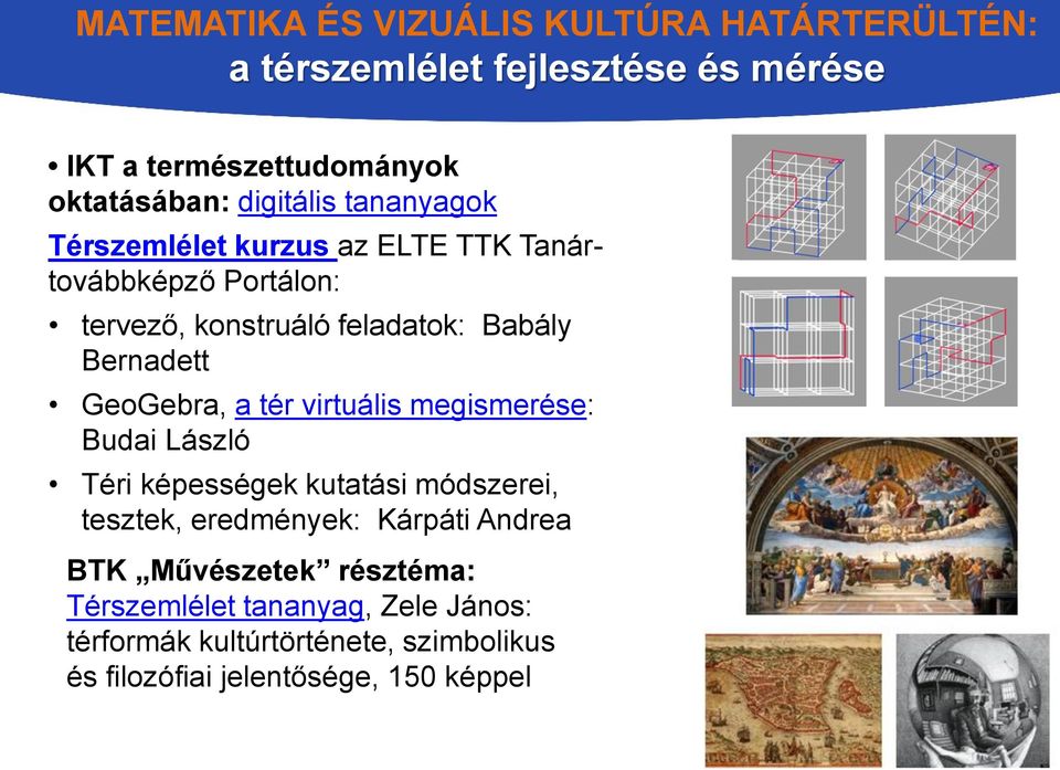 GeoGebra, a tér virtuális megismerése: Budai László Téri képességek kutatási módszerei, tesztek, eredmények: Kárpáti Andrea BTK