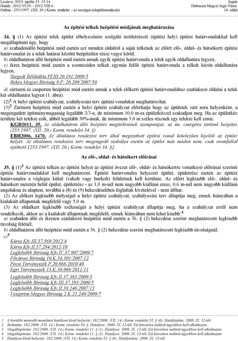 telkének az előírt elő-, oldal- és hátsókerti építési határvonalai és a telek határai közötti beépítetlen része vegye körül, b) oldalhatáron álló beépítési mód esetén annak egyik építési határvonala