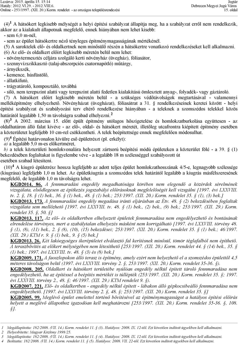 (5) A saroktelek elő- és oldalkertnek nem minősülő részén a hátsókertre vonatkozó rendelkezéseket kell alkalmazni.