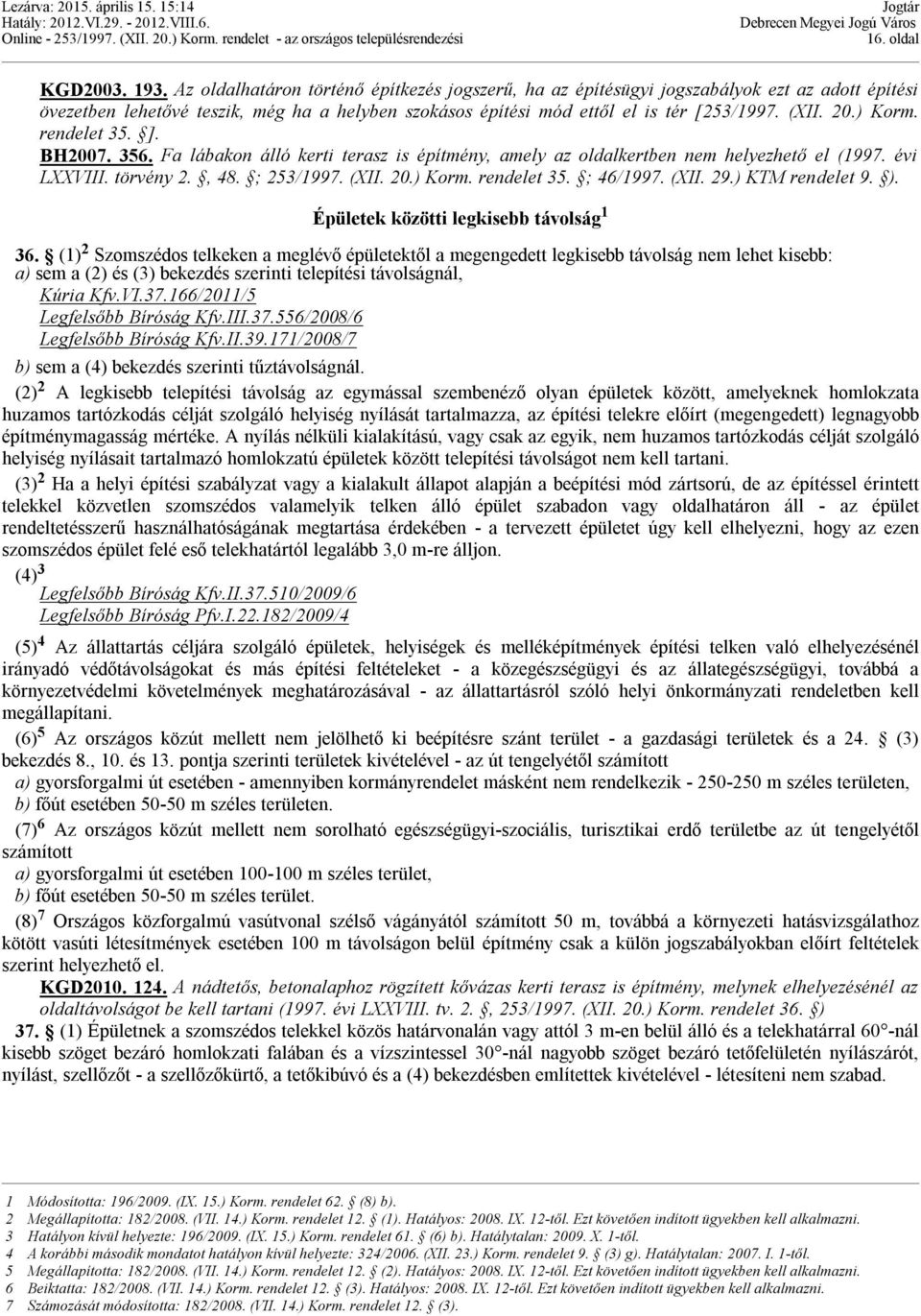 ) Korm. rendelet 35. ]. BH2007. 356. Fa lábakon álló kerti terasz is építmény, amely az oldalkertben nem helyezhető el (1997. évi LXXVIII. törvény 2., 48. ; 253/1997. (XII. 20.) Korm. rendelet 35. ; 46/1997.