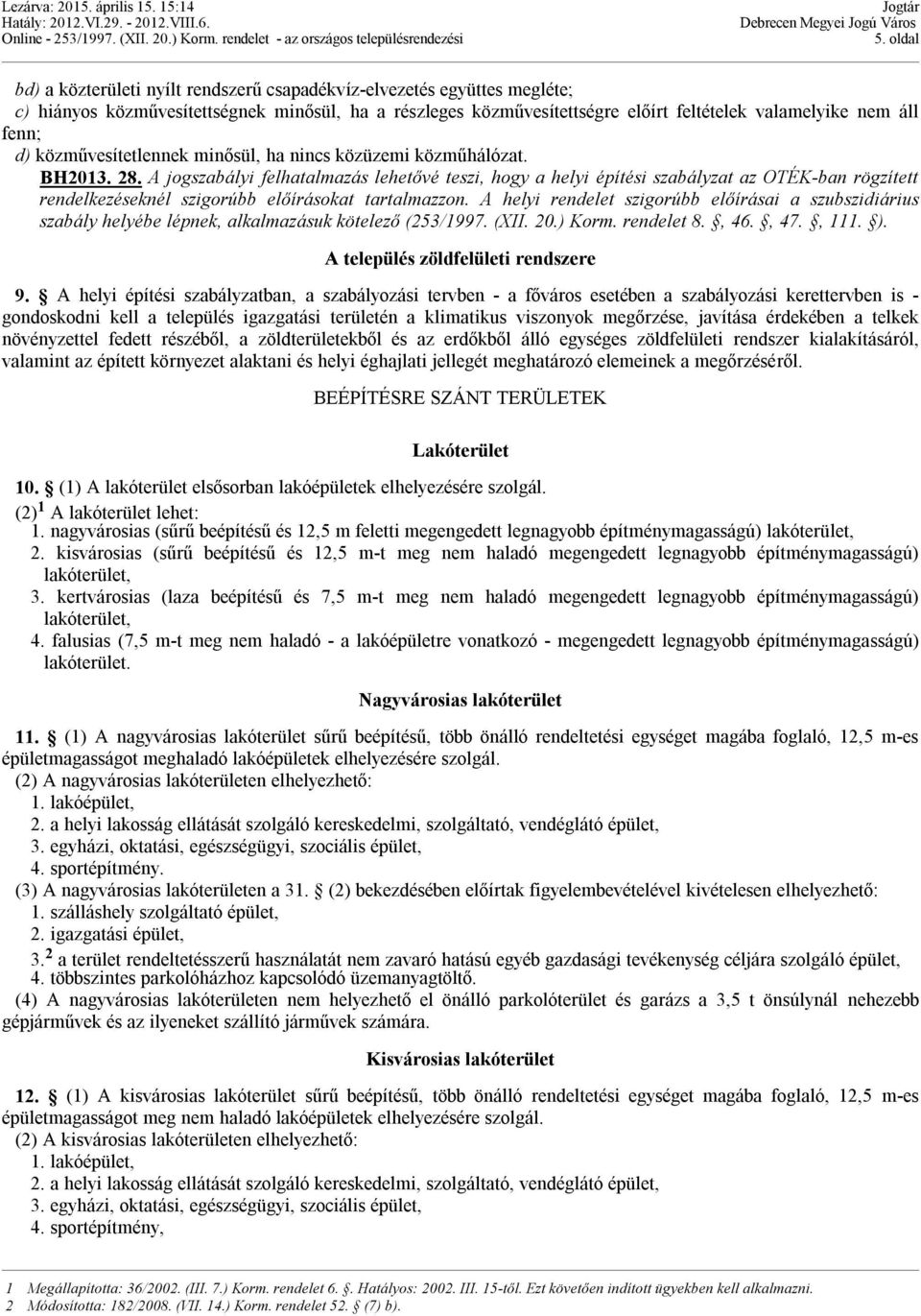 A jogszabályi felhatalmazás lehetővé teszi, hogy a helyi építési szabályzat az OTÉK-ban rögzített rendelkezéseknél szigorúbb előírásokat tartalmazzon.