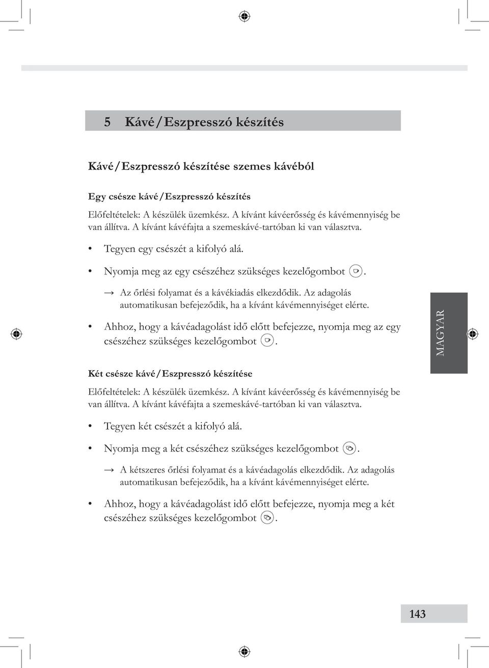 Az adagolás automatikusan befejeződik, ha a kívánt kávémennyiséget elérte. Ahhoz, hogy a kávéadagolást idő előtt befejezze, nyomja meg az egy csészéhez szükséges kezelőgombot.