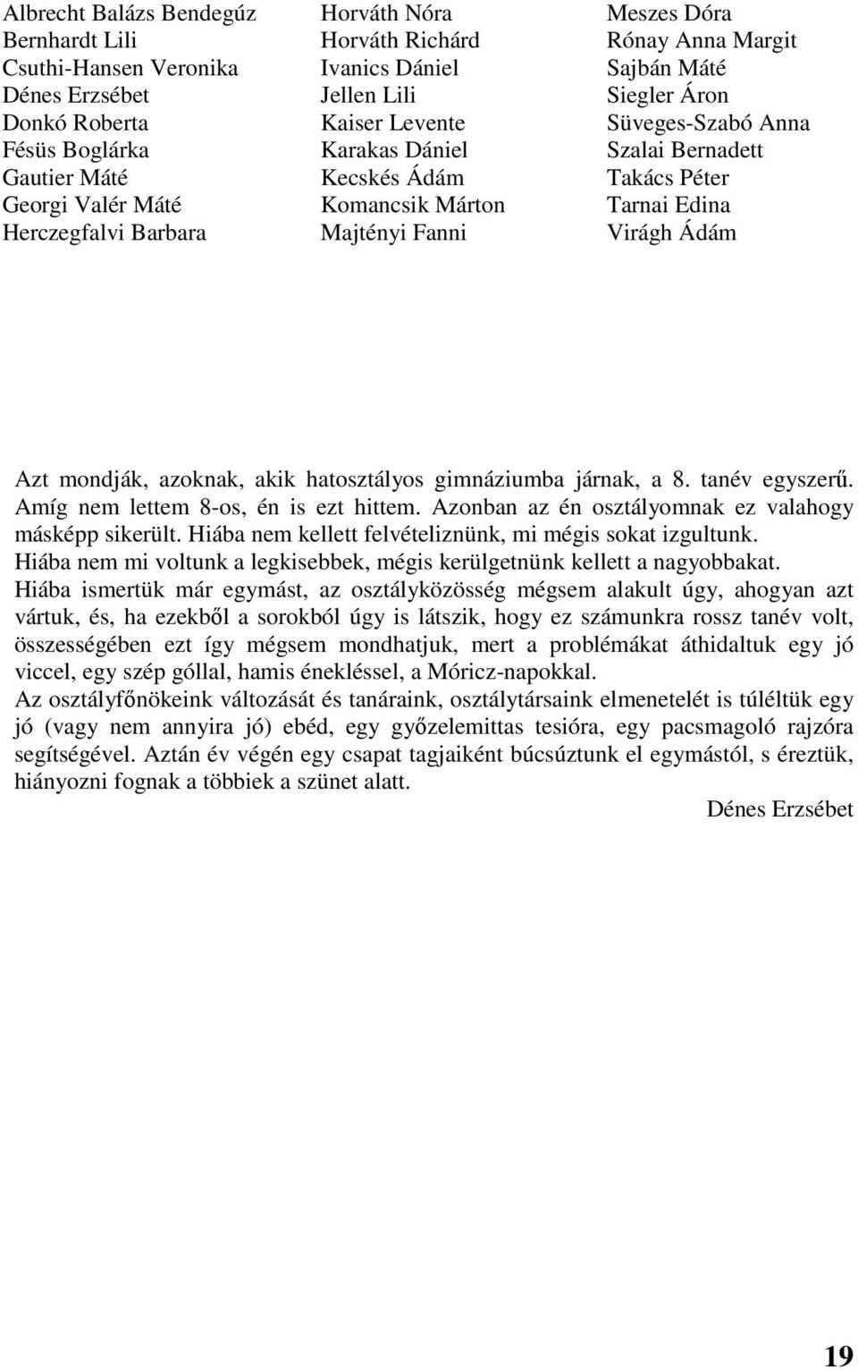 Majtényi Fanni Virágh Ádám Azt mondják, azoknak, akik hatosztályos gimnáziumba járnak, a 8. tanév egyszerű. Amíg nem lettem 8-os, én is ezt hittem.