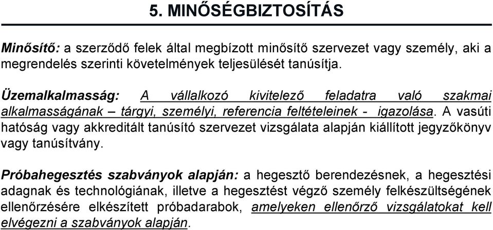 A vasúti hatóság vagy akkreditált tanúsító szervezet vizsgálata alapján kiállított jegyzőkönyv vagy tanúsítvány.