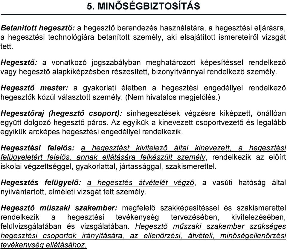 Hegesztő mester: a gyakorlati életben a hegesztési engedéllyel rendelkező hegesztők közül választott személy. (Nem hivatalos megjelölés.