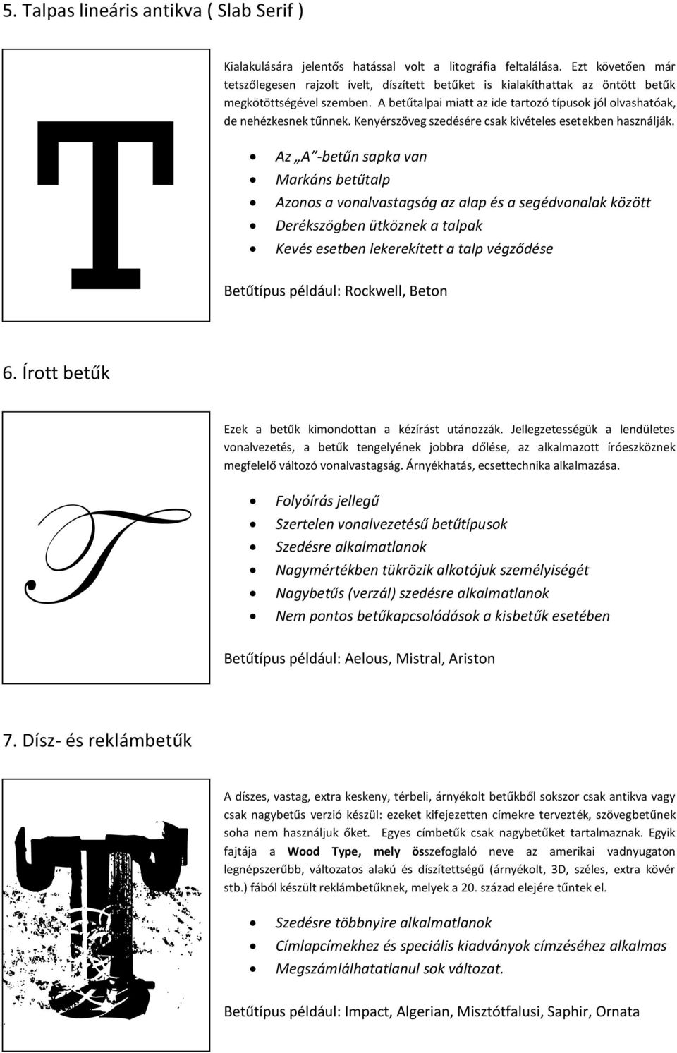 A betűtalpai miatt az ide tartozó típusok jól olvashatóak, de nehézkesnek tűnnek. Kenyérszöveg szedésére csak kivételes esetekben használják.