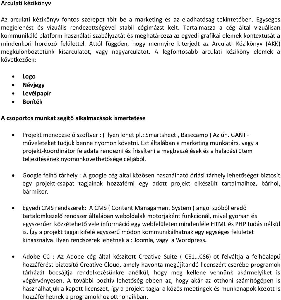 Attól függően, hogy mennyire kiterjedt az Arculati Kézikönyv (AKK) megkülönböztetünk kisarculatot, vagy nagyarculatot.