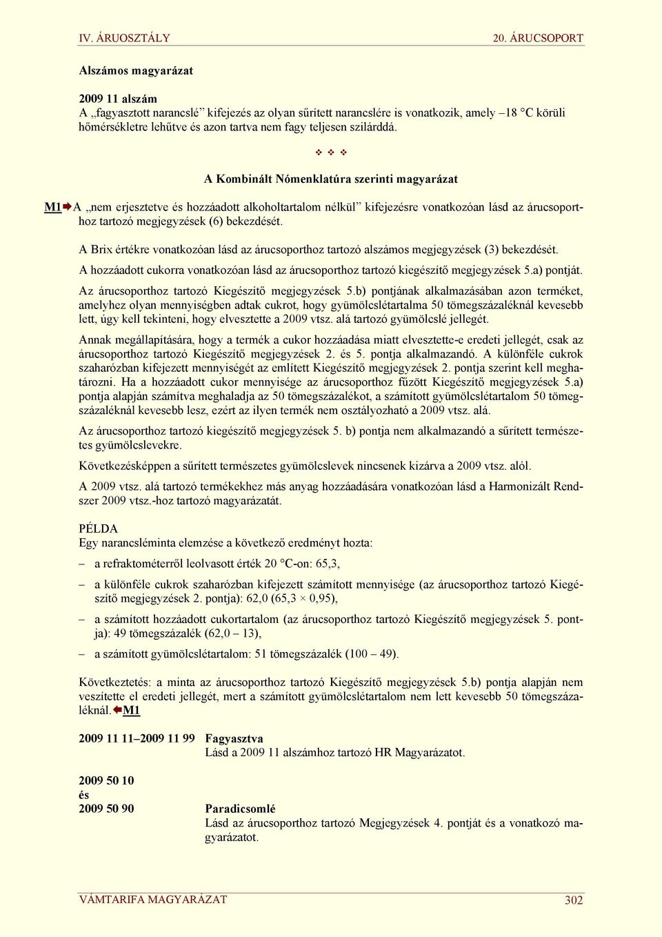 A Brix értékre vonatkozóan lásd az árucsoporthoz tartozó alszámos megjegyzések (3) bekezdését. A hozzáadott cukorra vonatkozóan lásd az árucsoporthoz tartozó kiegészítő megjegyzések 5.a) pontját.