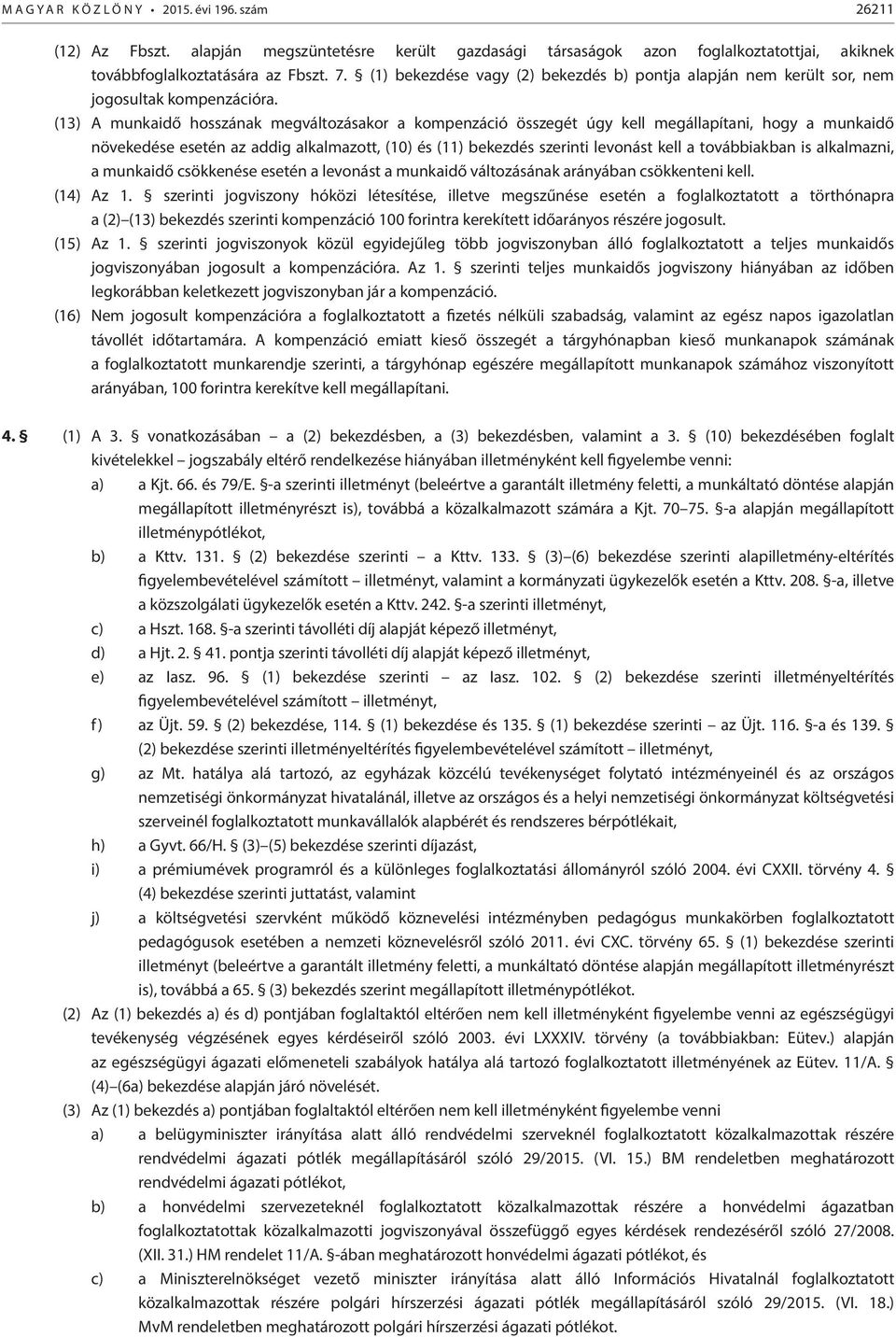 (13) A munkaidő hosszának megváltozásakor a kompenzáció összegét úgy kell megállapítani, hogy a munkaidő növekedése esetén az addig alkalmazott, (10) és (11) bekezdés szerinti levonást kell a