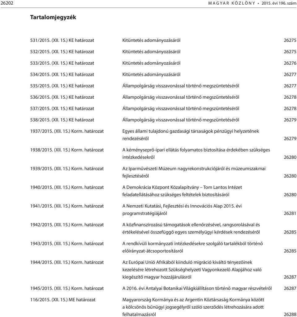 (XII. 15.) KE határozat Állampolgárság visszavonással történő megszüntetéséről 26278 537/2015. (XII. 15.) KE határozat Állampolgárság visszavonással történő megszüntetéséről 26278 538/2015. (XII. 15.) KE határozat Állampolgárság visszavonással történő megszüntetéséről 26279 1937/2015.