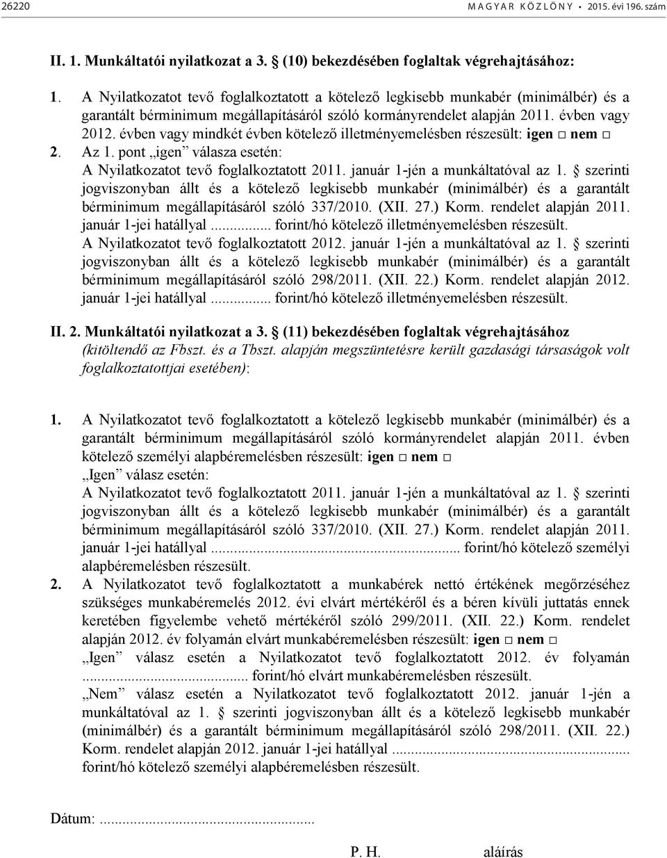 évben vagy mindkét évben kötelező illetményemelésben részesült: igen nem 2. Az 1. pont igen válasza esetén: A Nyilatkozatot tevő foglalkoztatott 2011. január 1-jén a munkáltatóval az 1.