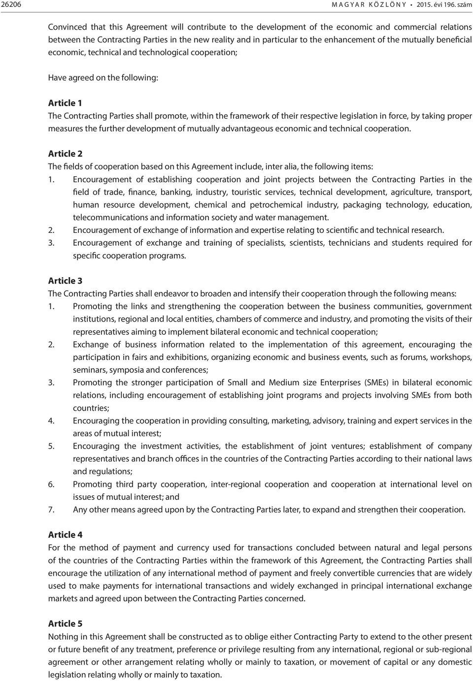 of the mutually beneficial economic, technical and technological cooperation; Have agreed on the following: Article 1 The Contracting Parties shall promote, within the framework of their respective