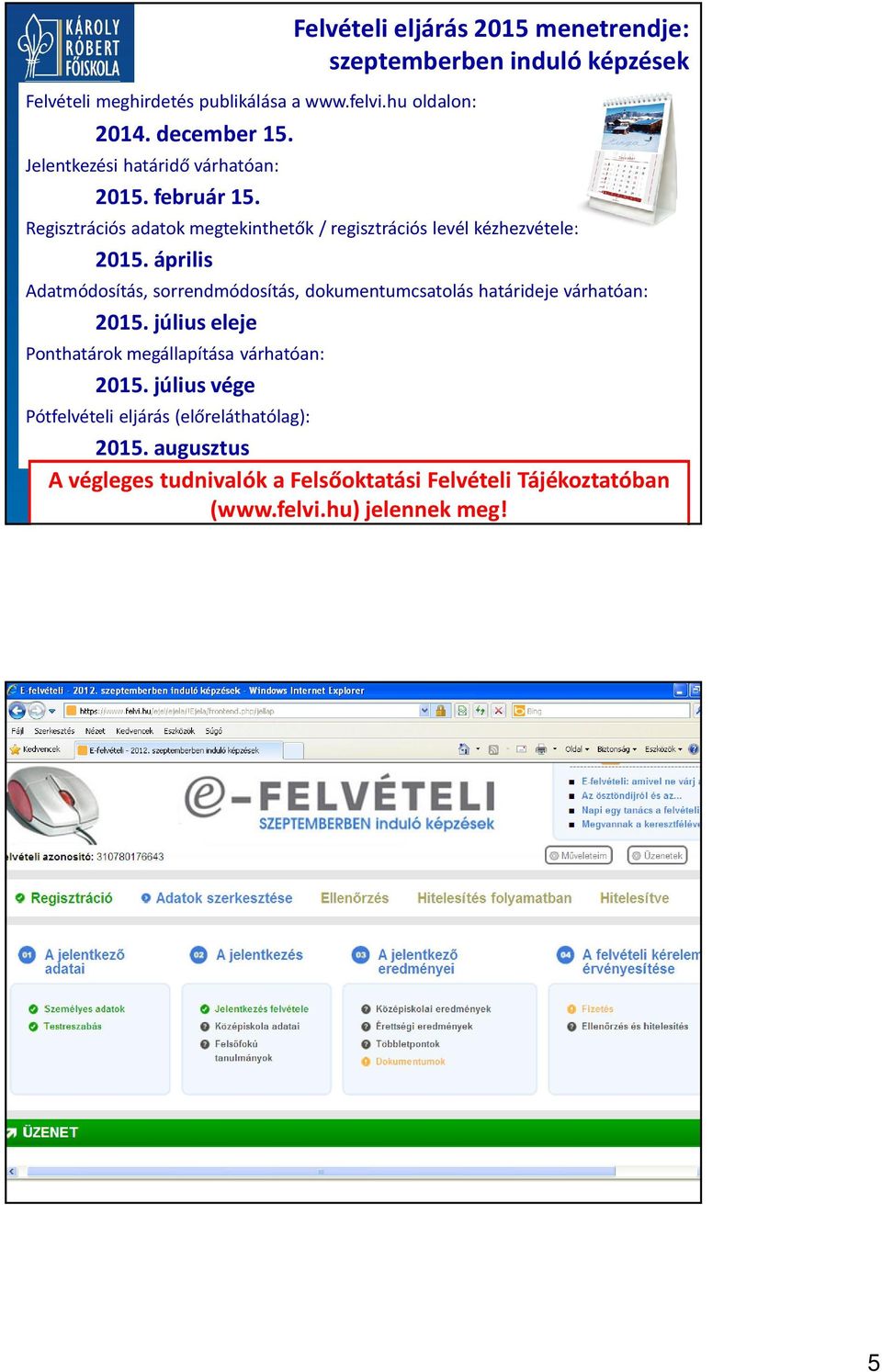 április Adatmódosítás, sorrendmódosítás, dokumentumcsatolás határideje várhatóan: 2015. július eleje Ponthatárok megállapítása várhatóan: 2015.