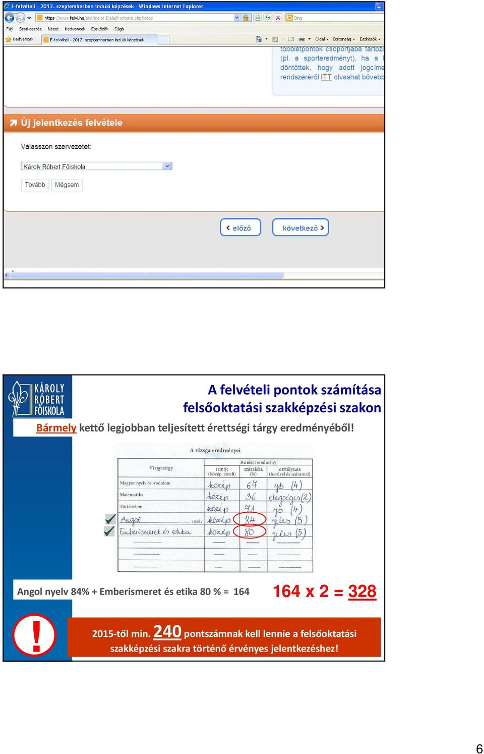 Angol nyelv 84% + Emberismeret és etika 80 % = 164 164 x 2 = 328!