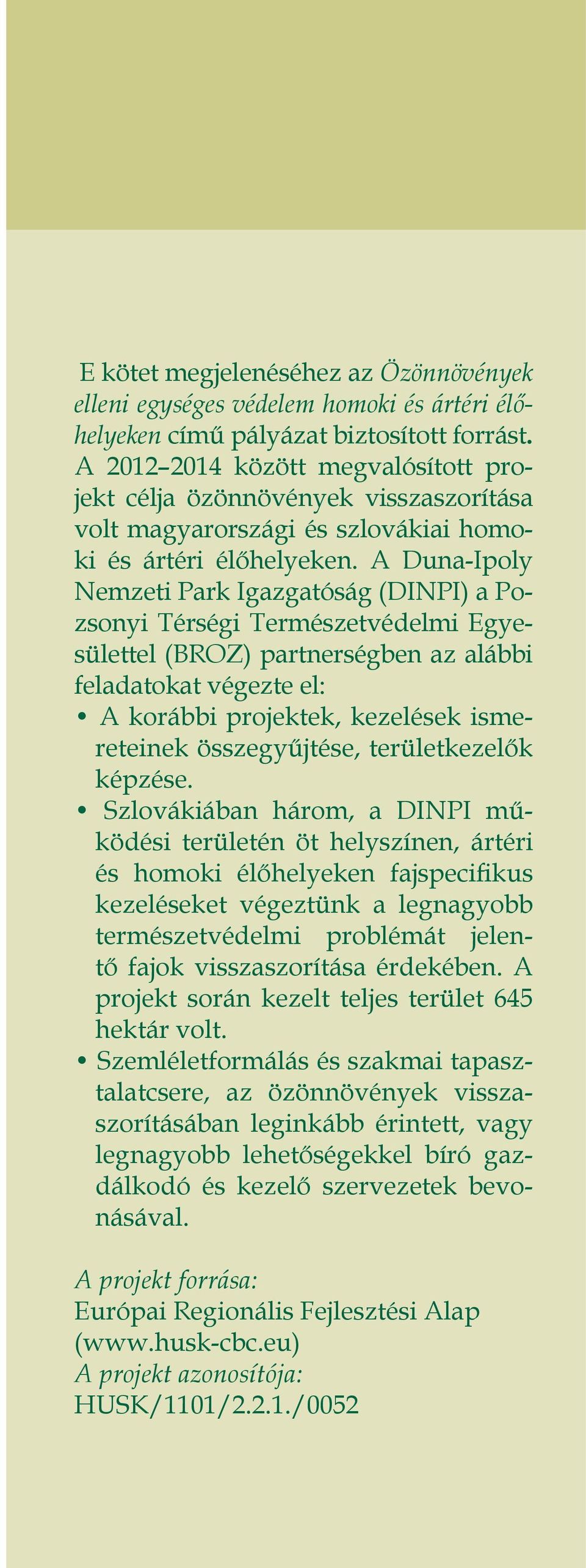 A Duna-Ipoly Nemzeti Park Igazgatóság (DINPI) a Pozsonyi Térségi Természetvédelmi Egyesülettel (BROZ) partnerségben az alábbi feladatokat végezte el: A korábbi projektek, kezelések ismereteinek