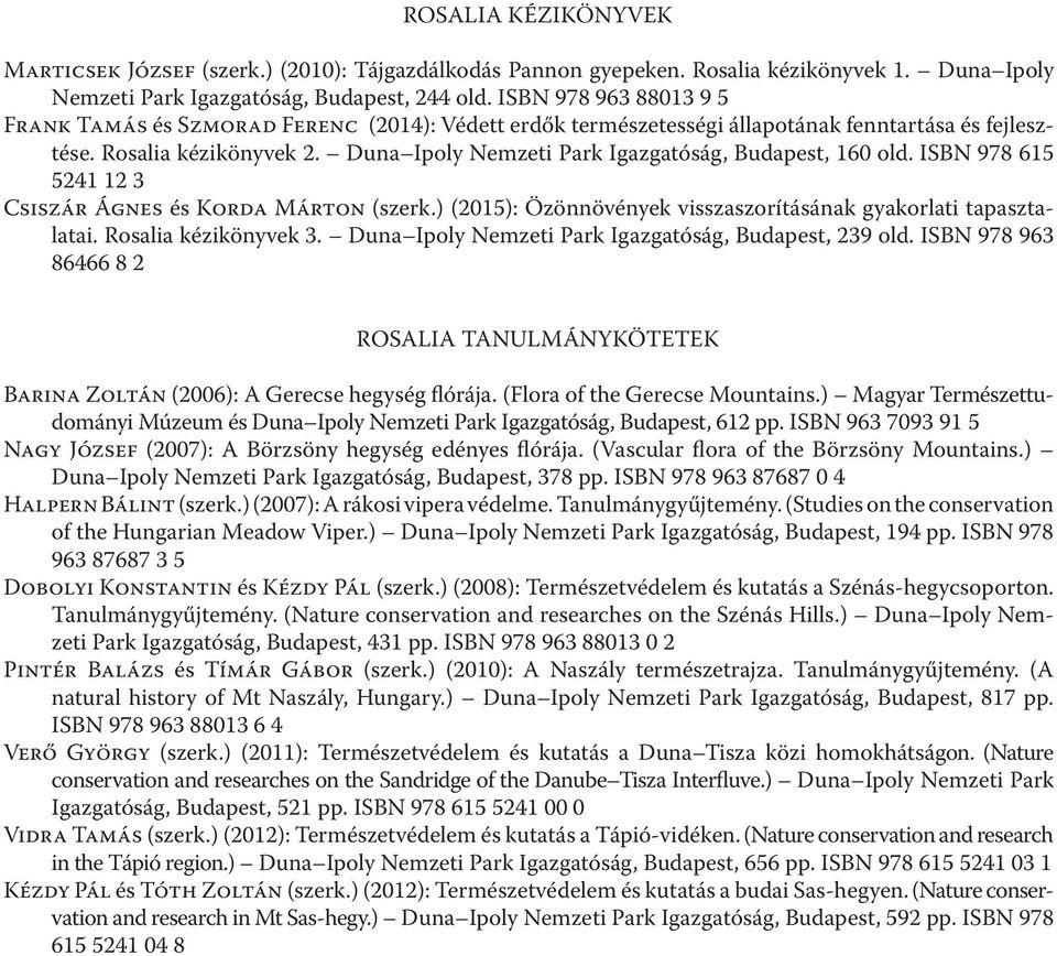 Duna Ipoly Nemzeti Park Igazgatóság, Budapest, 160 old. ISBN 978 615 5241 12 3 Csiszár Ágnes és Korda Márton (szerk.) (2015): Özönnövények visszaszorításának gyakorlati tapasztalatai.