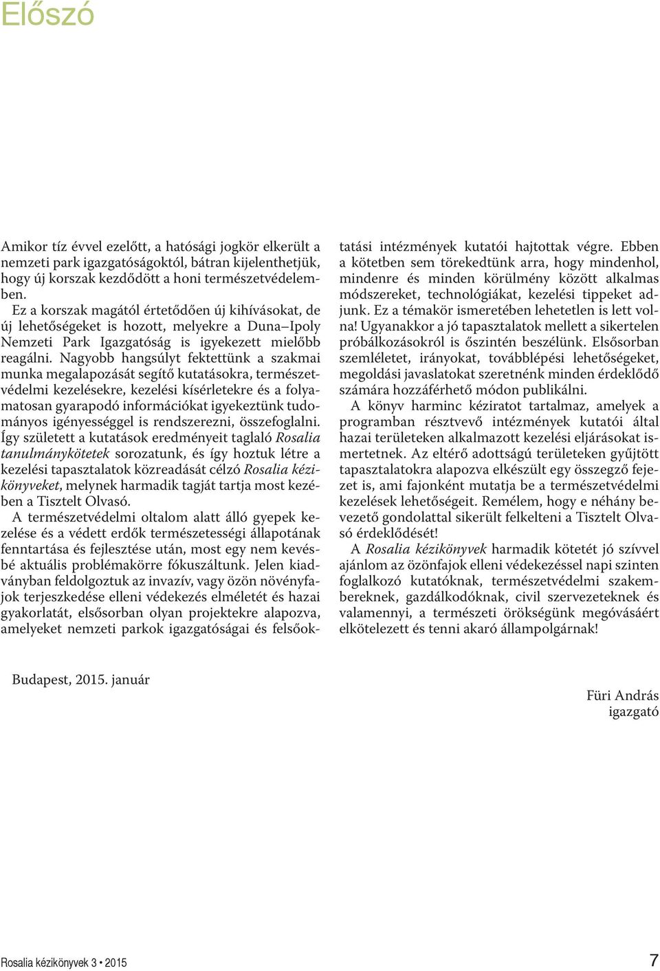 Nagyobb hangsúlyt fektettünk a szakmai munka megalapozását segítő kutatásokra, természetvédelmi kezelésekre, kezelési kísérletekre és a folyamatosan gyarapodó információkat igyekeztünk tudományos