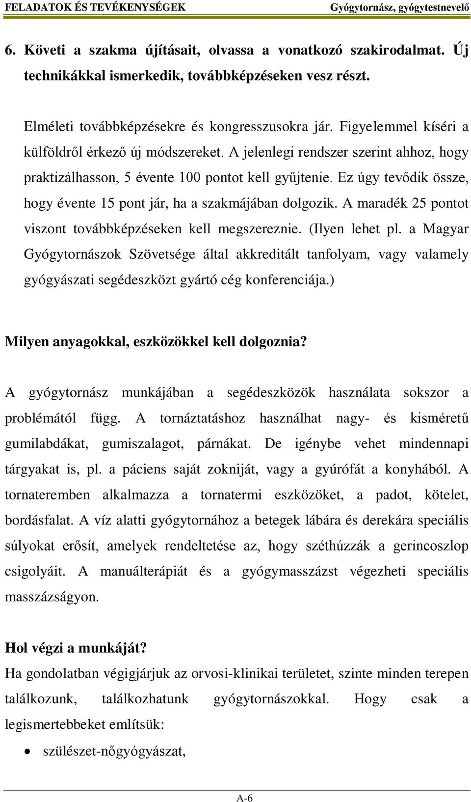 Ez úgy tevődik össze, hogy évente 15 pont jár, ha a szakmájában dolgozik. A maradék 25 pontot viszont továbbképzéseken kell megszereznie. (Ilyen lehet pl.