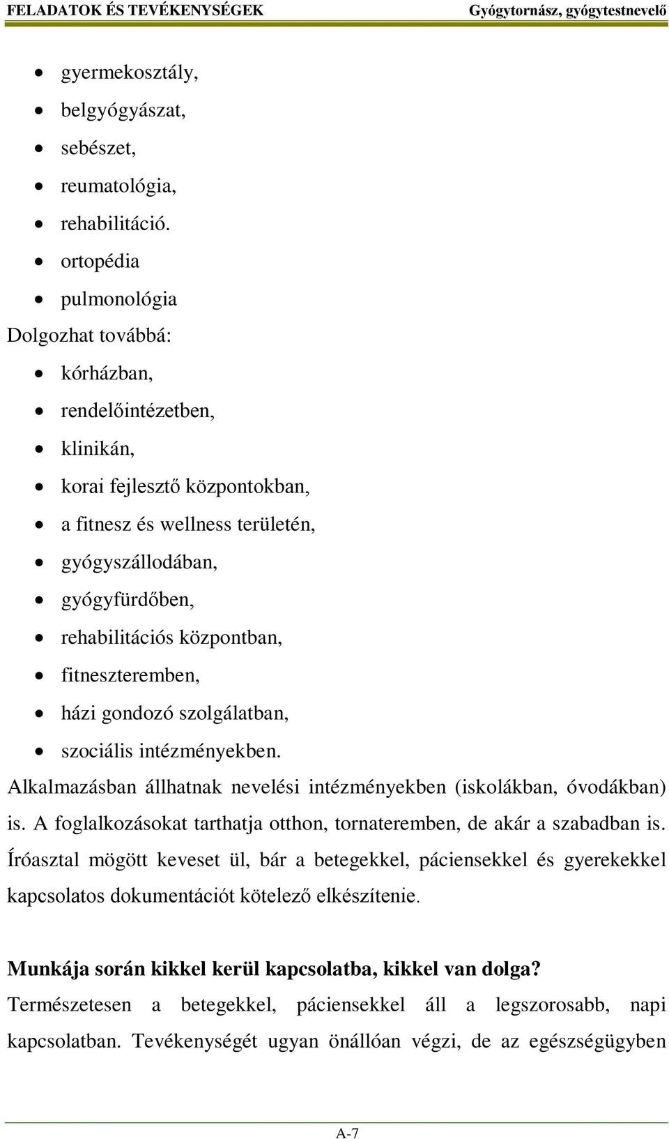 központban, fitneszteremben, házi gondozó szolgálatban, szociális intézményekben. Alkalmazásban állhatnak nevelési intézményekben (iskolákban, óvodákban) is.