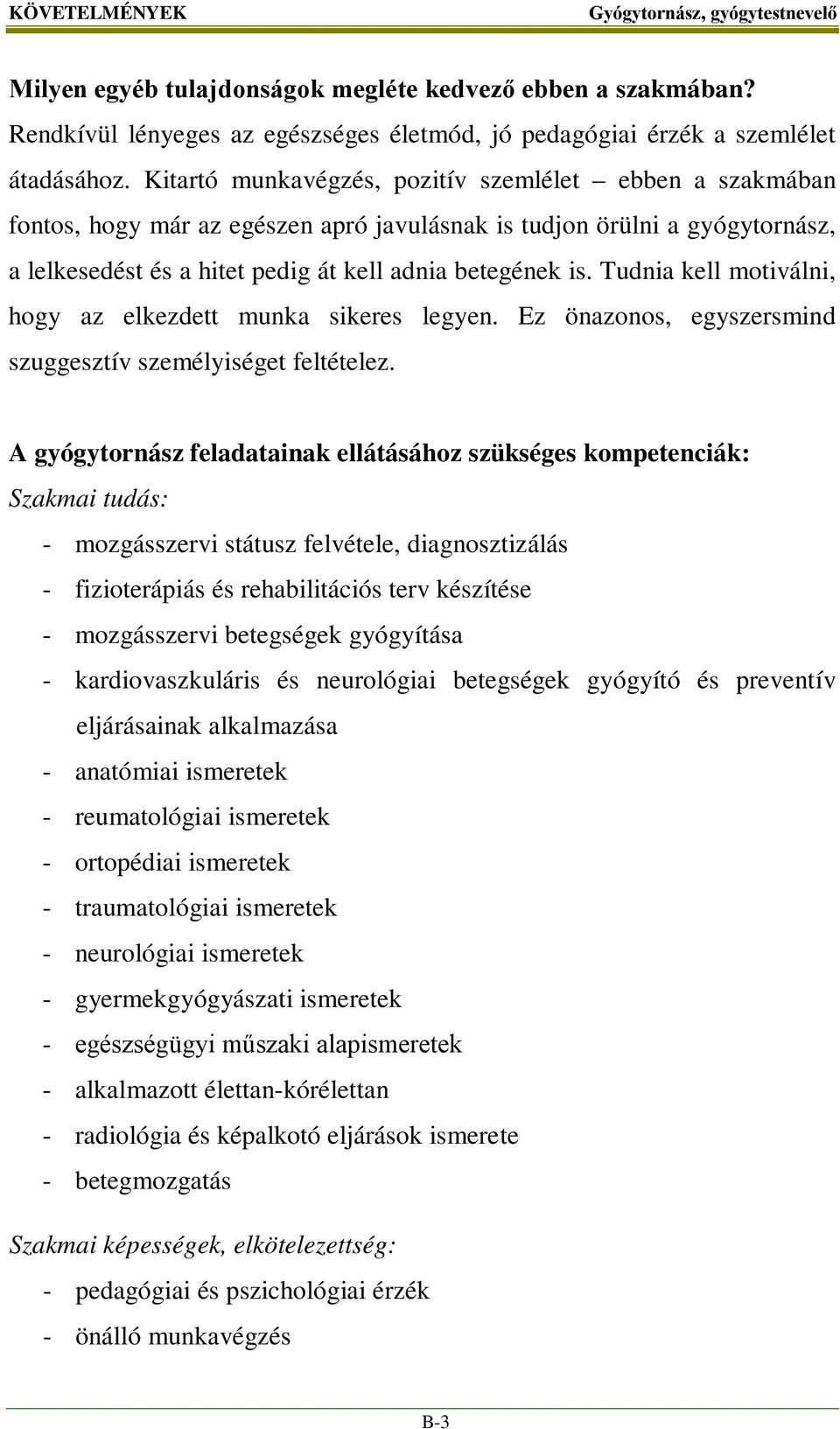 Tudnia kell motiválni, hogy az elkezdett munka sikeres legyen. Ez önazonos, egyszersmind szuggesztív személyiséget feltételez.