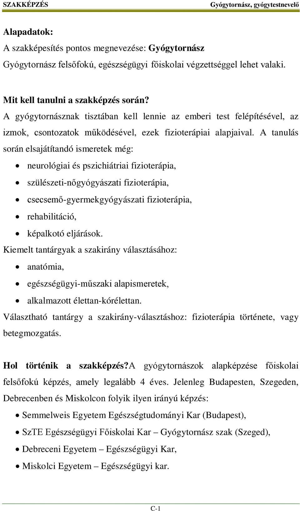 A tanulás során elsajátítandó ismeretek még: neurológiai és pszichiátriai fizioterápia, szülészeti-nőgyógyászati fizioterápia, csecsemő-gyermekgyógyászati fizioterápia, rehabilitáció, képalkotó