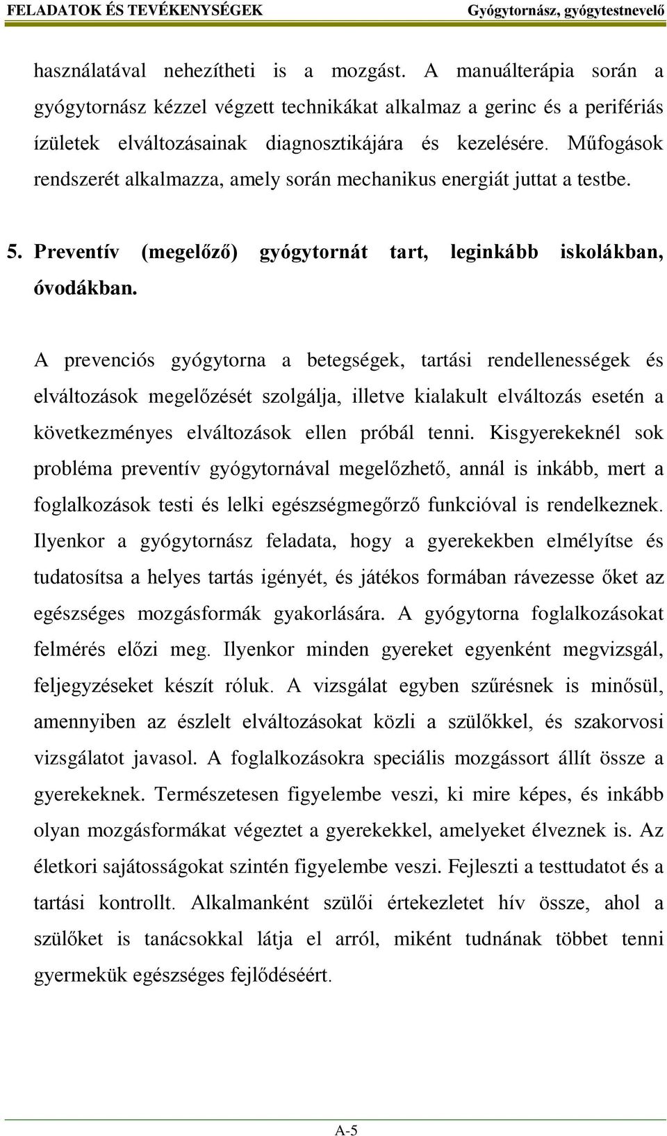 Műfogások rendszerét alkalmazza, amely során mechanikus energiát juttat a testbe. 5. Preventív (megelőző) gyógytornát tart, leginkább iskolákban, óvodákban.