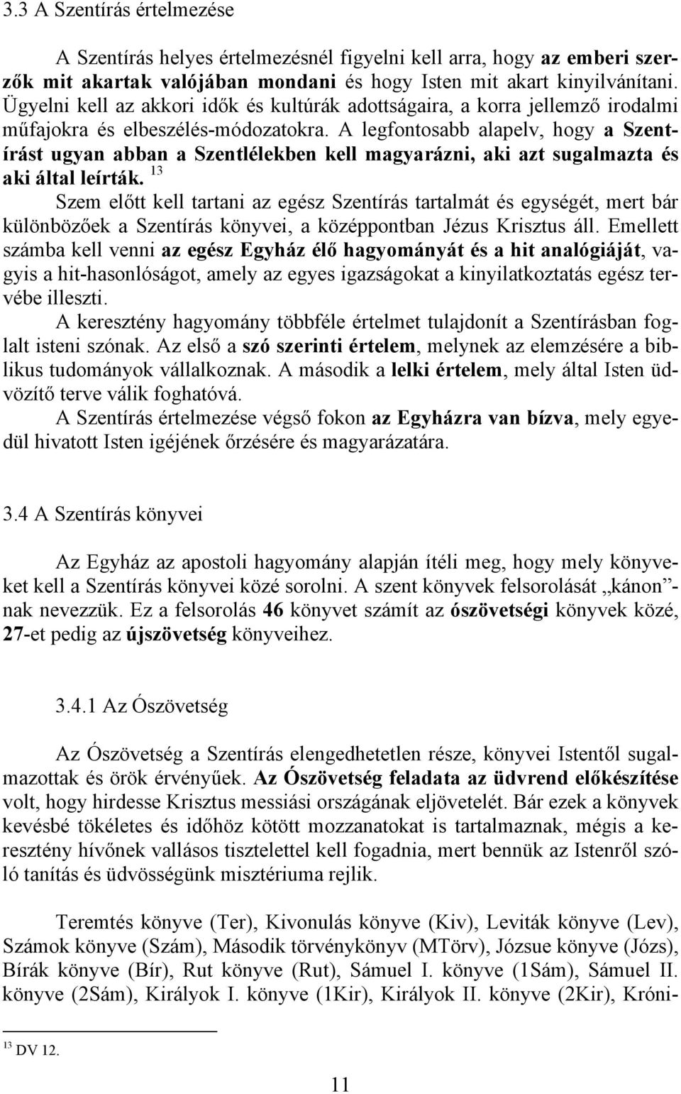 A legfontosabb alapelv, hogy a Szentírást ugyan abban a Szentlélekben kell magyarázni, aki azt sugalmazta és aki által leírták.