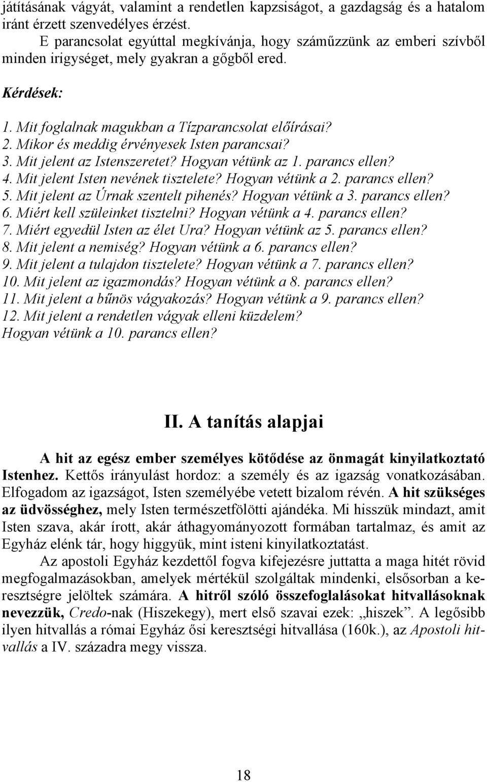 Mikor és meddig érvényesek Isten parancsai? 3. Mit jelent az Istenszeretet? Hogyan vétünk az 1. parancs ellen? 4. Mit jelent Isten nevének tisztelete? Hogyan vétünk a 2. parancs ellen? 5.