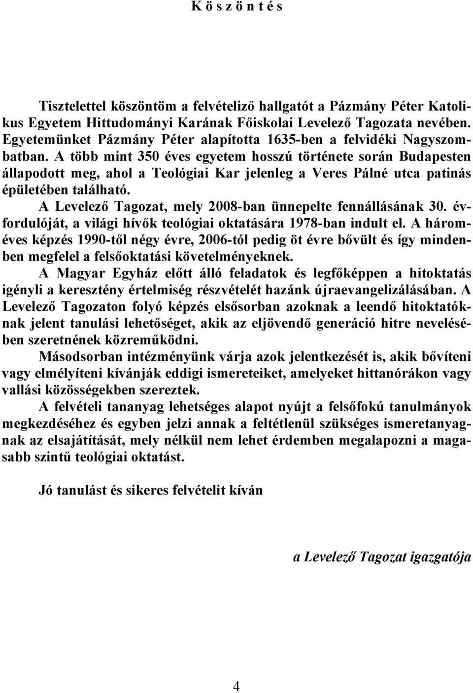 A több mint 350 éves egyetem hosszú története során Budapesten állapodott meg, ahol a Teológiai Kar jelenleg a Veres Pálné utca patinás épületében található.