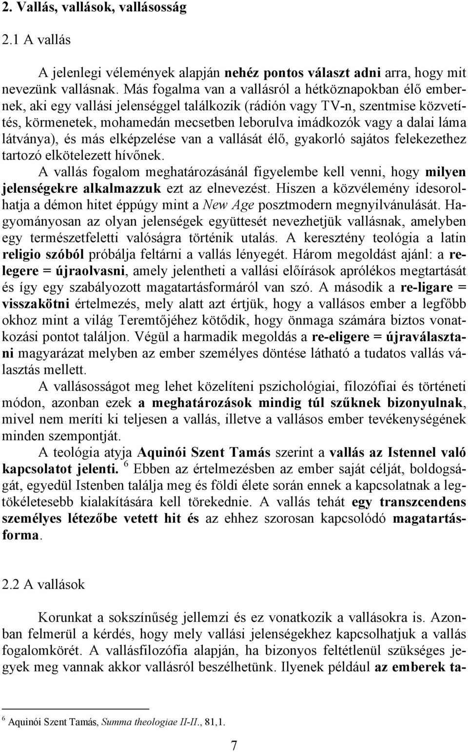 dalai láma látványa), és más elképzelése van a vallását élő, gyakorló sajátos felekezethez tartozó elkötelezett hívőnek.