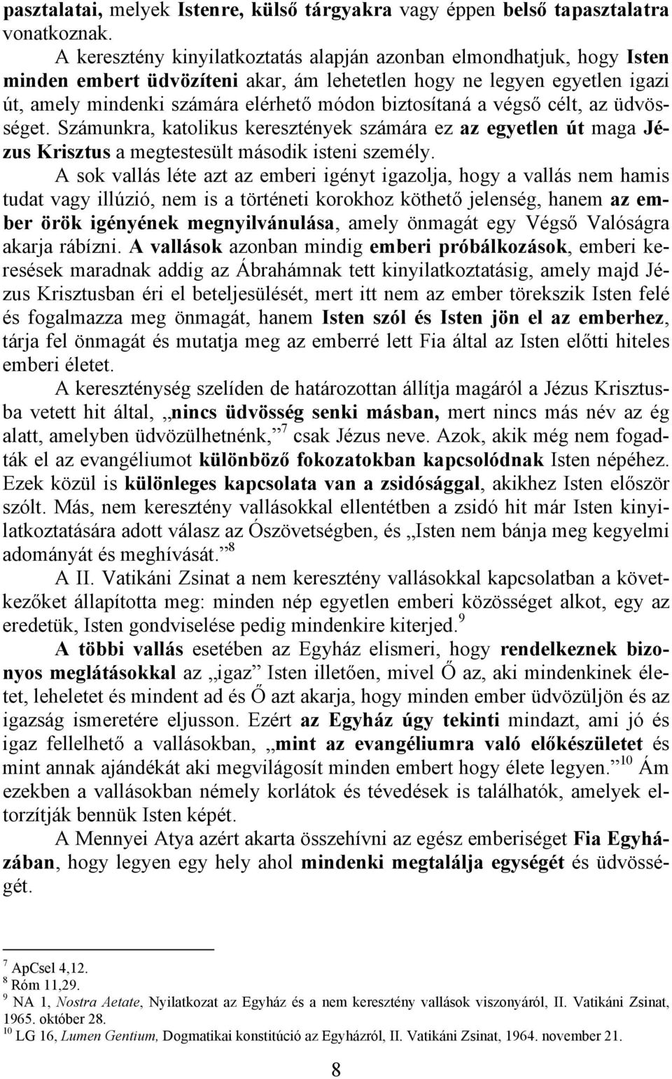 a végső célt, az üdvösséget. Számunkra, katolikus keresztények számára ez az egyetlen út maga Jézus Krisztus a megtestesült második isteni személy.