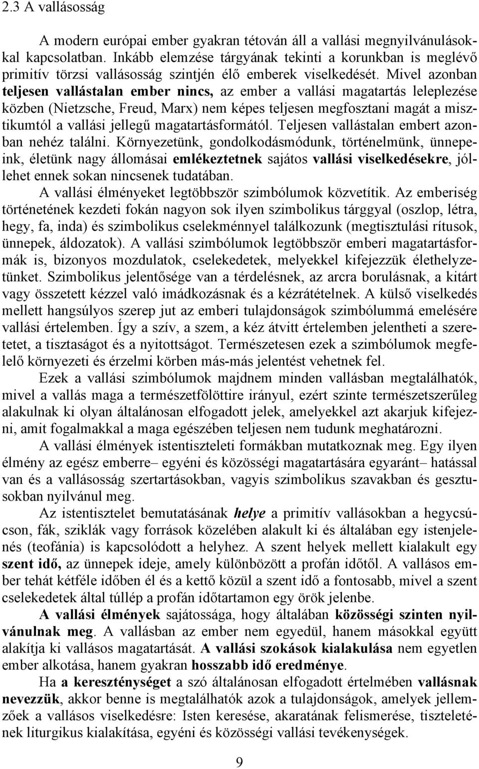 Mivel azonban teljesen vallástalan ember nincs, az ember a vallási magatartás leleplezése közben (Nietzsche, Freud, Marx) nem képes teljesen megfosztani magát a misztikumtól a vallási jellegű