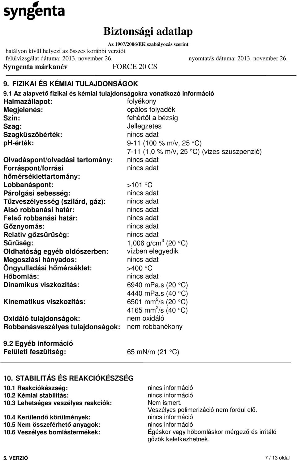 (100 % m/v, 25 C) 7-11 (1,0 % m/v, 25 C) (vizes szuszpenzió) Olvadáspont/olvadási tartomány: Forráspont/forrási hőmérséklettartomány: Lobbanáspont: >101 C Párolgási sebesség: Tűzveszélyesség