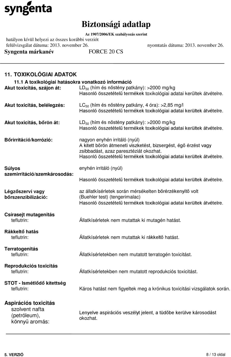 Akut toxicitás, belélegzés: Akut toxicitás, bőrön át: Bőrirritáció/korrózió: Súlyos szemirritáció/szemkárosodás: Légzőszervi vagy bőrszenzibilizáció: Csírasejt mutagenitás Rákkeltő hatás