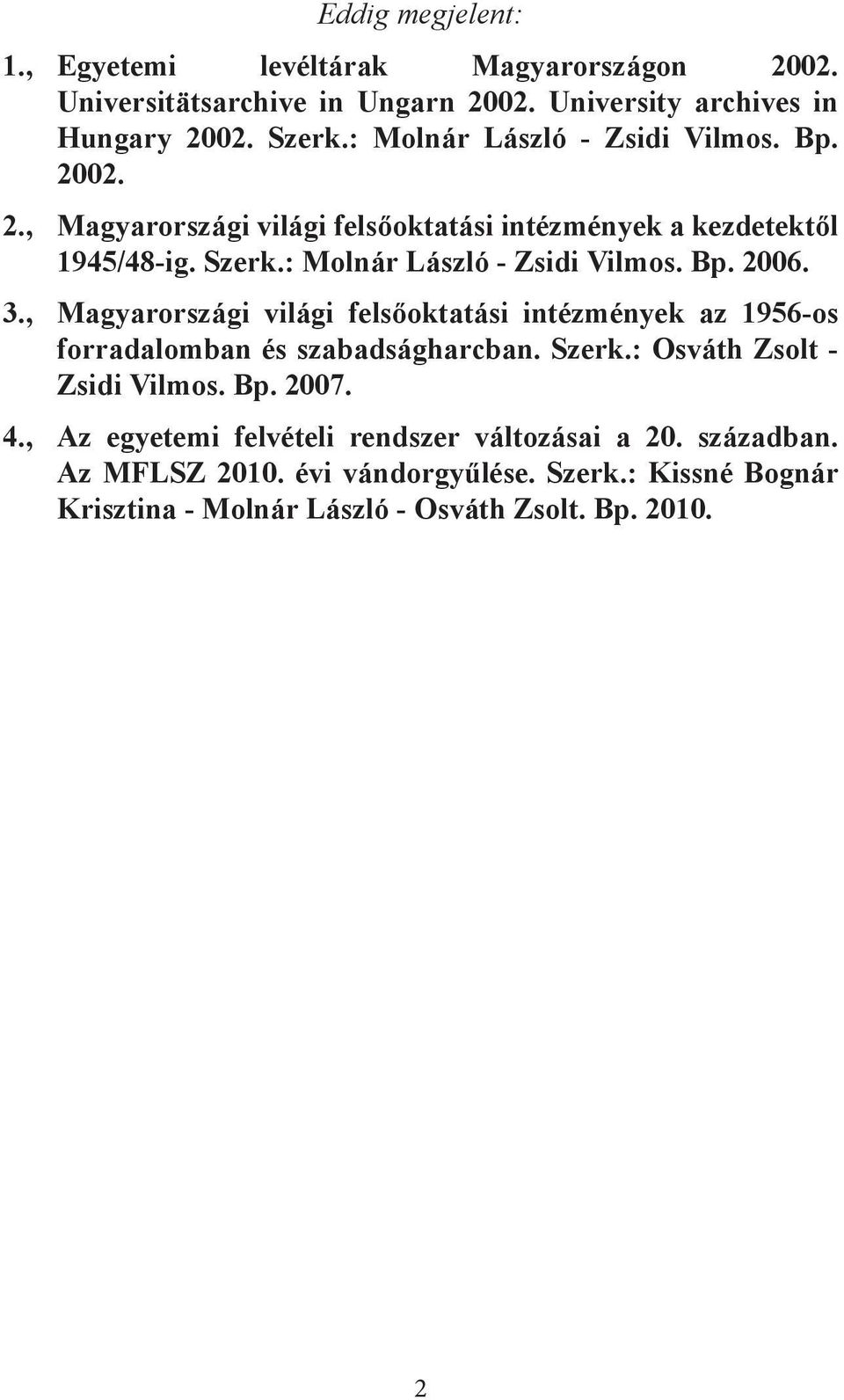 3., Magyarországi világi felsőoktatási intézmények az 1956-os forradalomban és szabadságharcban. Szerk.: Osváth Zsolt - Zsidi Vilmos. Bp. 2007. 4.