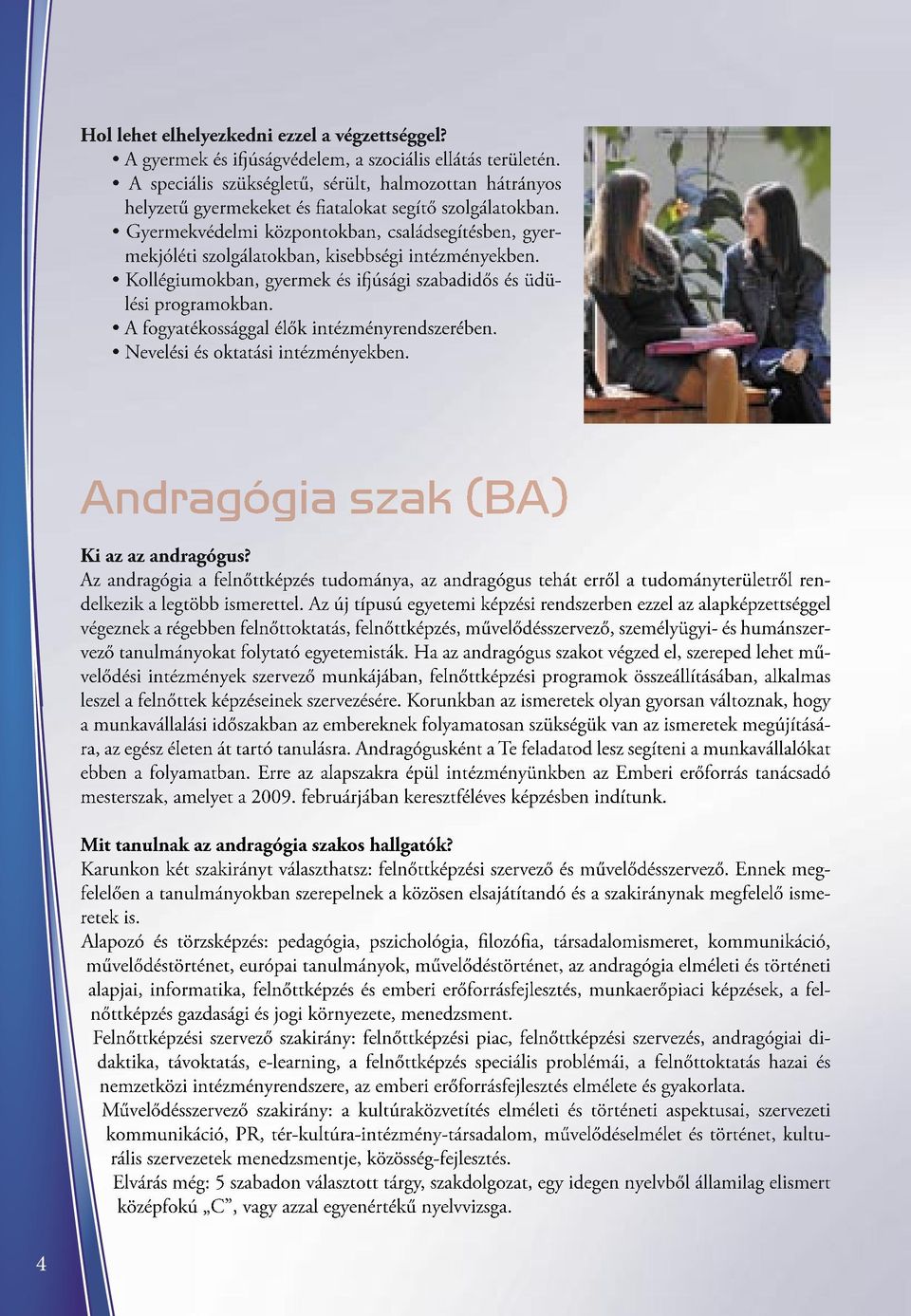 Gyermekvédelmi központokban, családsegítésben, gyermekjóléti szolgálatokban, kisebbségi intézményekben. Kollégiumokban, gyermek és ifjúsági szabadidős és üdülési programokban.