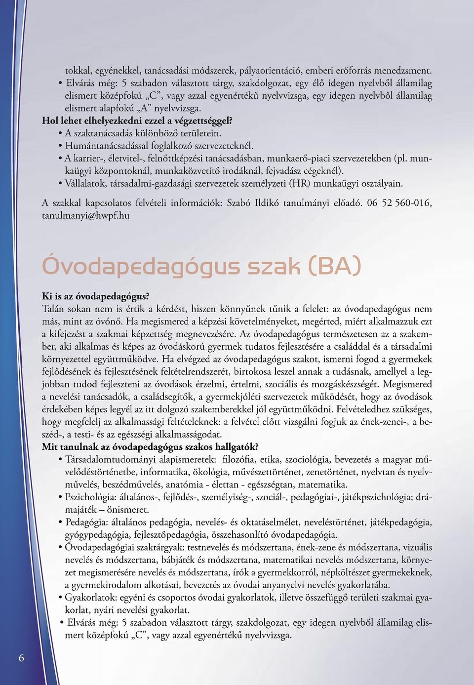 nyelvvizsga. Hol lehet elhelyezkedni ezzel a végzettséggel? A szaktanácsadás különböző területein. Humántanácsadással foglalkozó szervezeteknél.