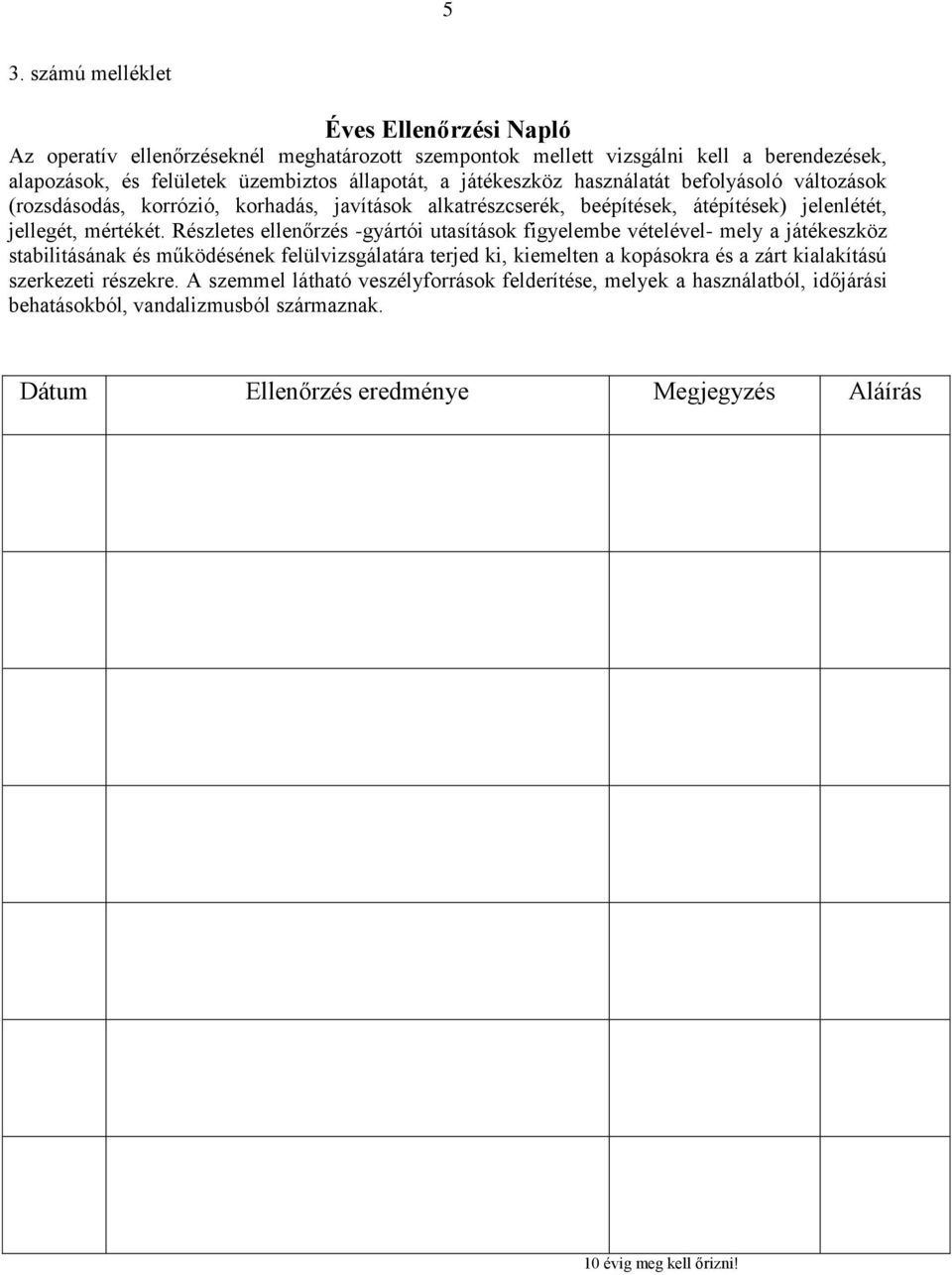 Részletes ellenőrzés -gyártói utasítások figyelembe vételével- mely a játékeszköz stabilitásának és működésének felülvizsgálatára terjed ki, kiemelten a kopásokra és a zárt