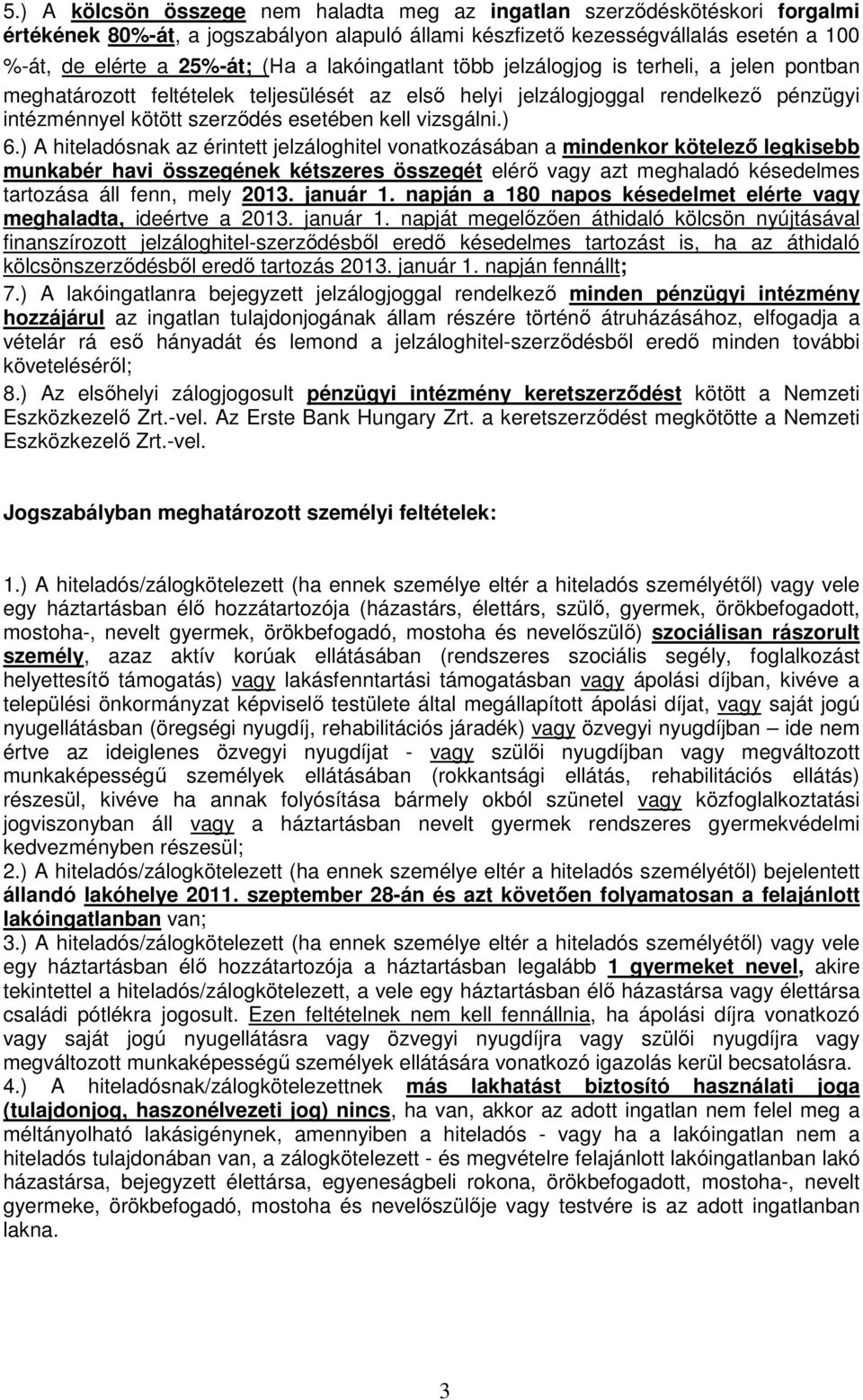 ) 6.) A hiteladósnak az érintett jelzáloghitel vonatkozásában a mindenkor kötelező legkisebb munkabér havi összegének kétszeres összegét elérő vagy azt meghaladó késedelmes tartozása áll fenn, mely