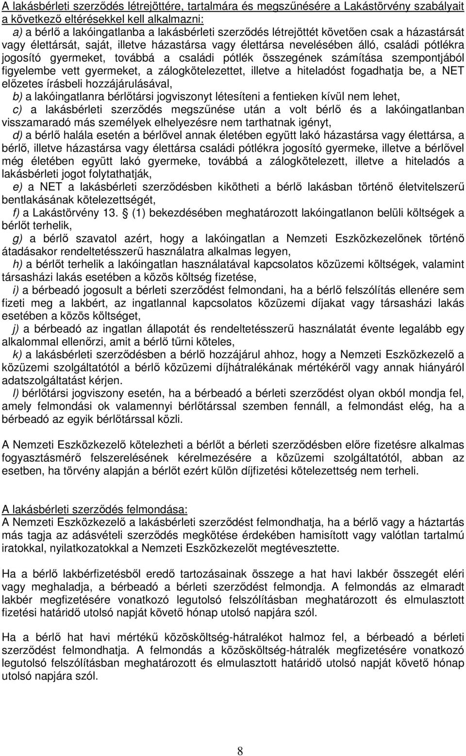 szempontjából figyelembe vett gyermeket, a zálogkötelezettet, illetve a hiteladóst fogadhatja be, a NET előzetes írásbeli hozzájárulásával, b) a lakóingatlanra bérlőtársi jogviszonyt létesíteni a