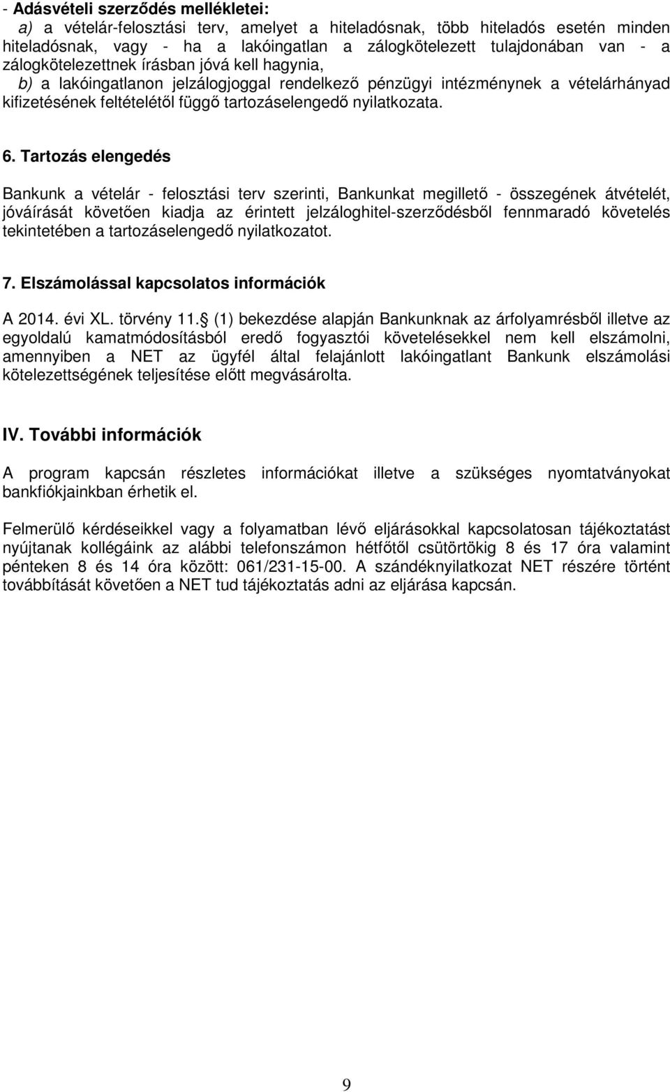 Tartozás elengedés Bankunk a vételár - felosztási terv szerinti, Bankunkat megillető - összegének átvételét, jóváírását követően kiadja az érintett jelzáloghitel-szerződésből fennmaradó követelés