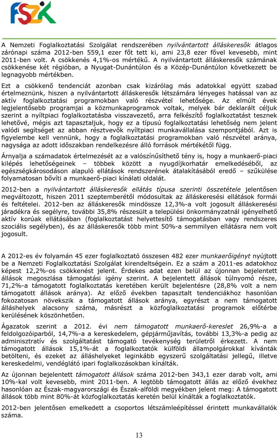 Ezt a csökkenő tendenciát azonban csak kizárólag más adatokkal együtt szabad értelmeznünk, hiszen a nyilvántartott álláskeresők létszámára lényeges hatással van az aktív foglalkoztatási programokban