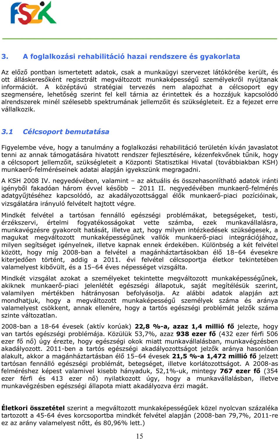 A középtávú stratégiai tervezés nem alapozhat a célcsoport egy szegmensére, lehetőség szerint fel kell tárnia az érintettek és a hozzájuk kapcsolódó alrendszerek minél szélesebb spektrumának