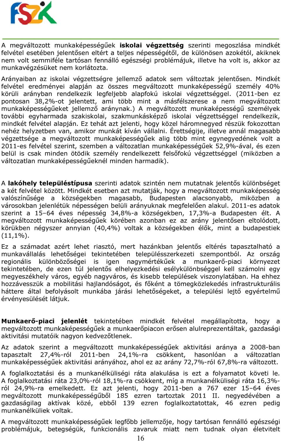 Mindkét felvétel eredményei alapján az összes megváltozott munkaképességű személy 40% körüli arányban rendelkezik legfeljebb alapfokú iskolai végzettséggel.