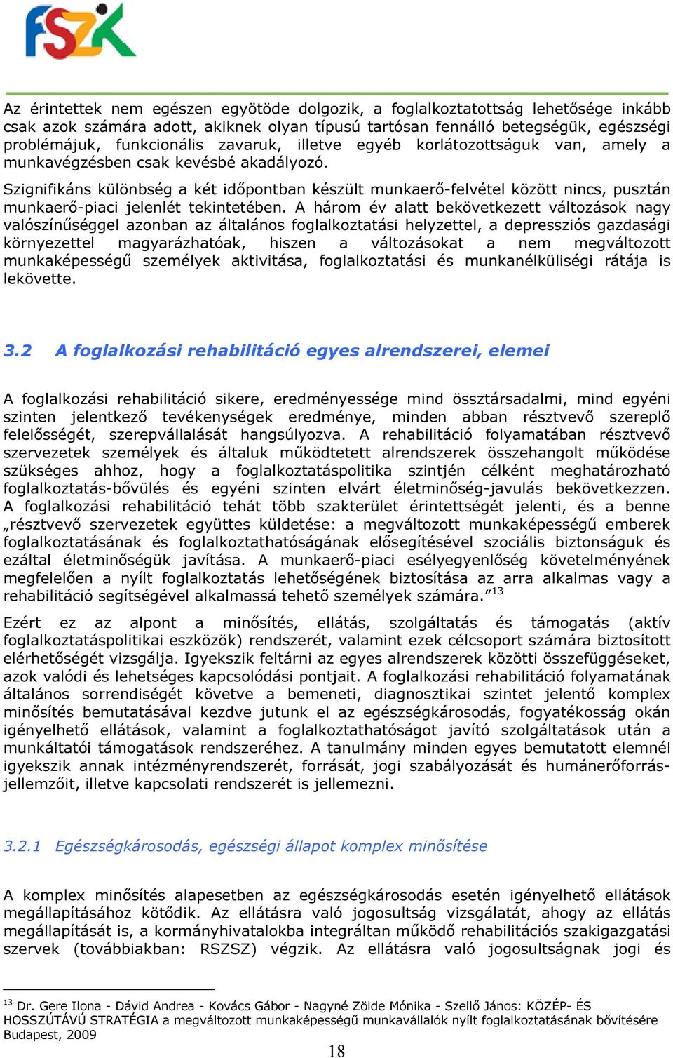 Szignifikáns különbség a két időpontban készült munkaerő-felvétel között nincs, pusztán munkaerő-piaci jelenlét tekintetében.