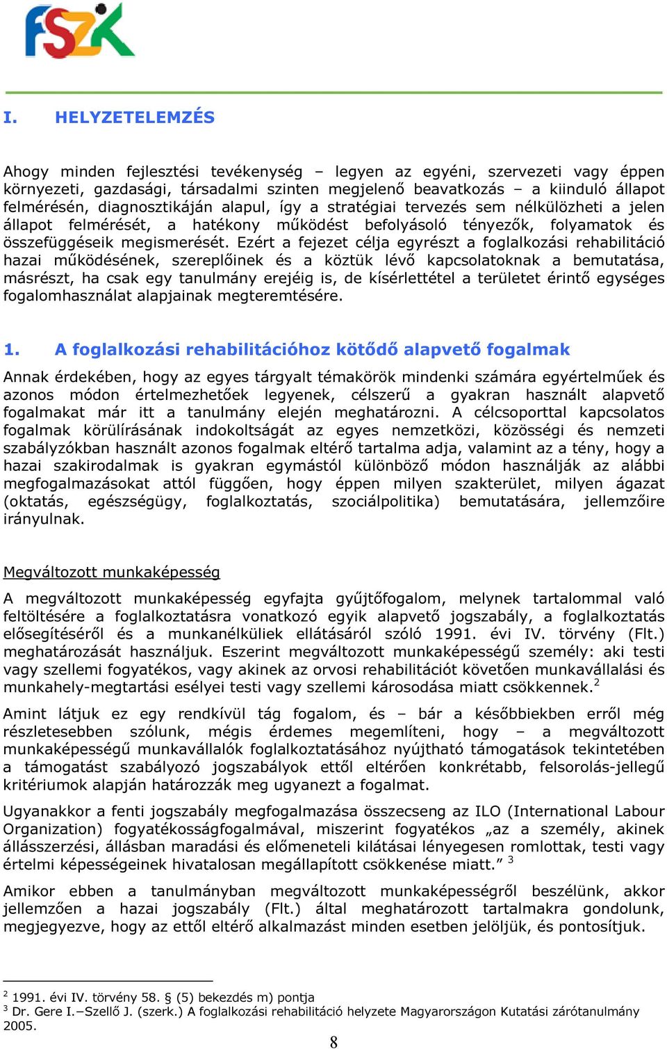 Ezért a fejezet célja egyrészt a foglalkozási rehabilitáció hazai működésének, szereplőinek és a köztük lévő kapcsolatoknak a bemutatása, másrészt, ha csak egy tanulmány erejéig is, de kísérlettétel