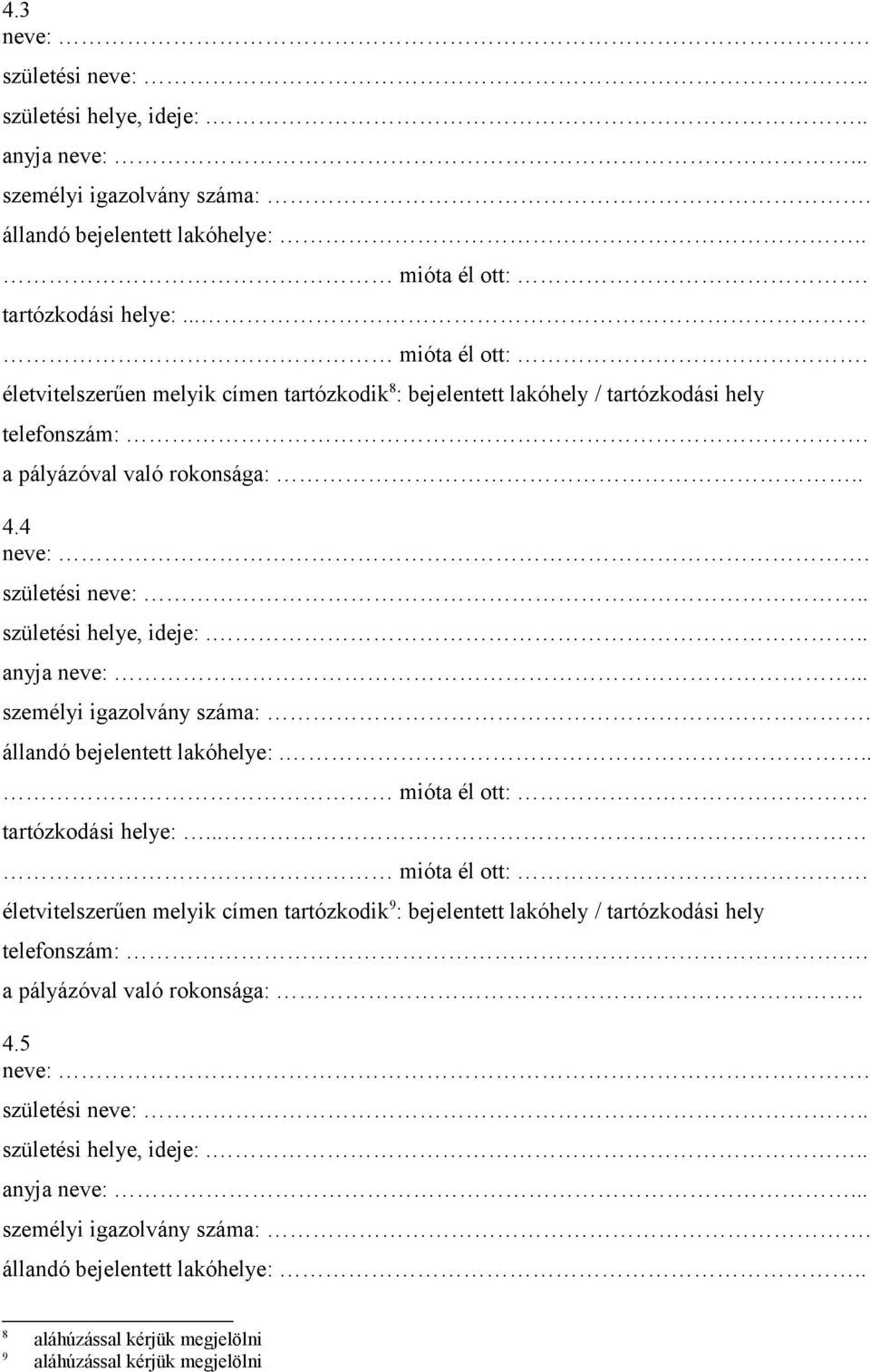 . születési helye, ideje:... anyja neve:... személyi igazolvány száma:. állandó bejelentett lakóhelye:... tartózkodási helye:.