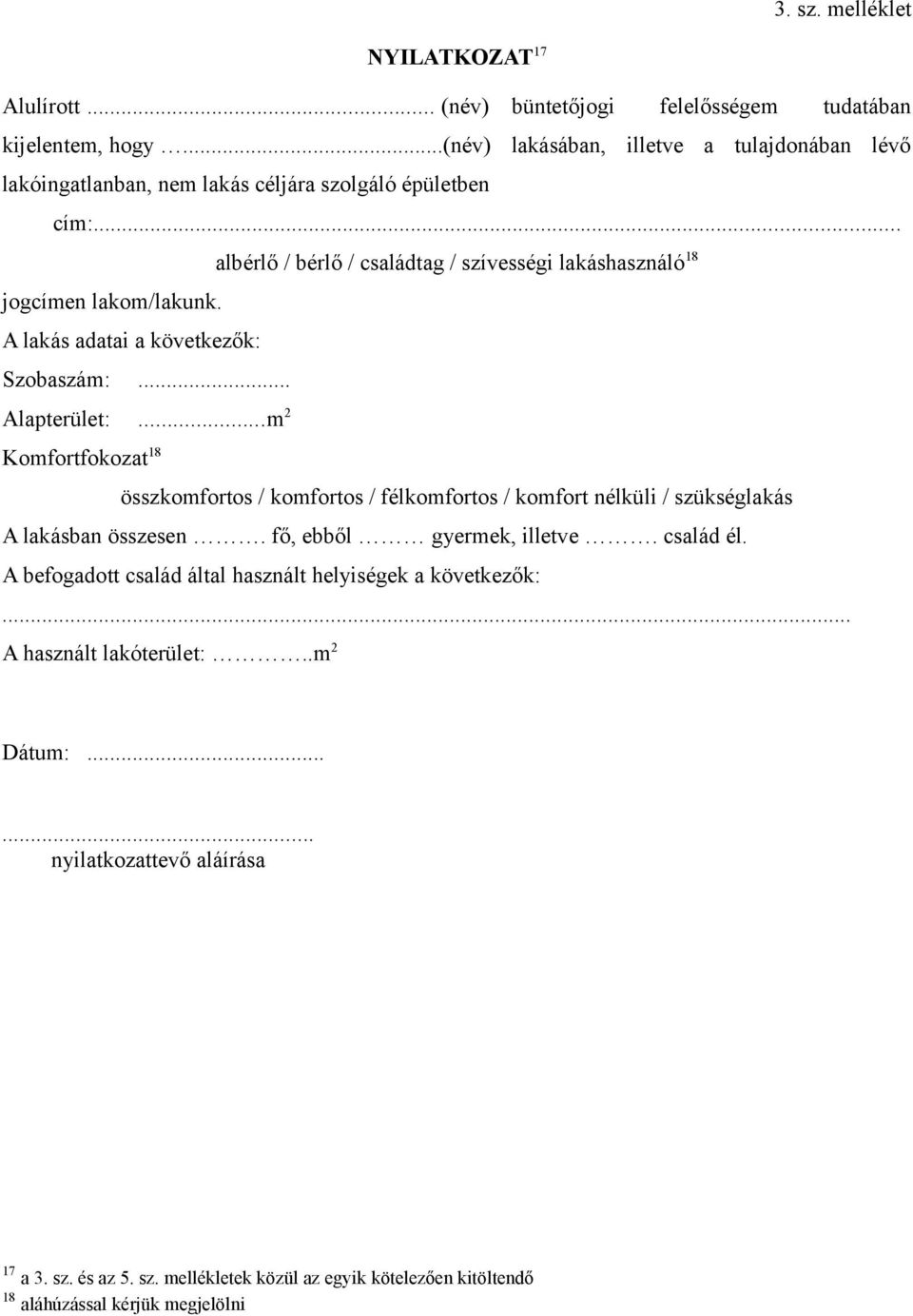 .. albérlő / bérlő / családtag / szívességi lakáshasználó 18 jogcímen lakom/lakunk. A lakás adatai a következők: Szobaszám:... Alapterület:.