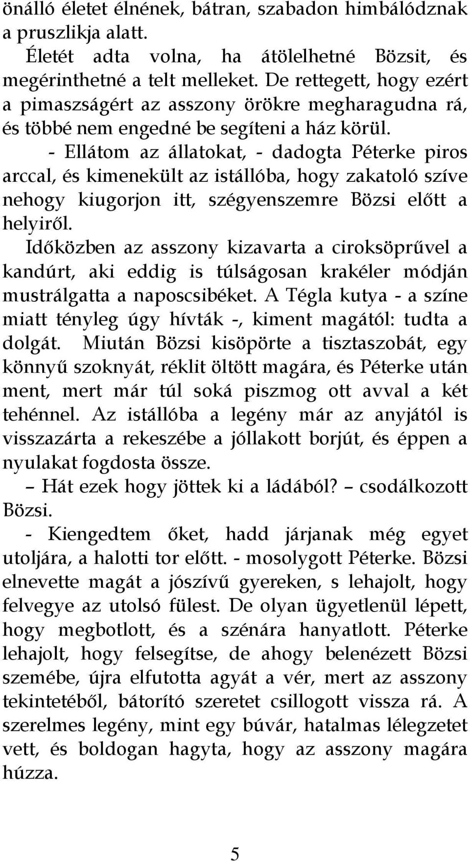 - Ellátom az állatokat, - dadogta Péterke piros arccal, és kimenekült az istállóba, hogy zakatoló szíve nehogy kiugorjon itt, szégyenszemre Bözsi előtt a helyiről.