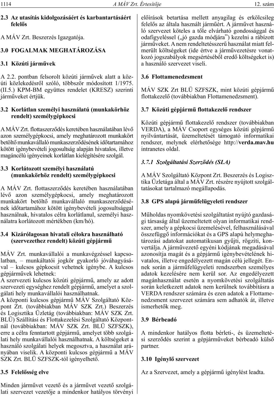 flottaszerzôdés keretében használatában lévô azon személygépkocsi, amely meghatározott munkakört betöltô munkavállaló munkaszerzôdésének idôtartamához kötött igénybevételi jogosultság alapján